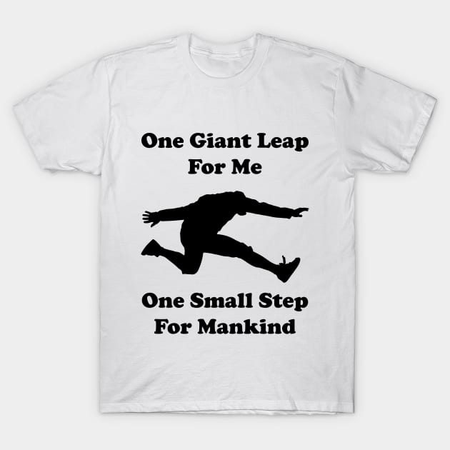 One giant leap for me, one small step for mankind T-Shirt by Made by Popular Demand